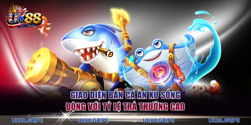 Giao diện bắn cá ăn xu sống động với tỷ lệ trả thưởng cao