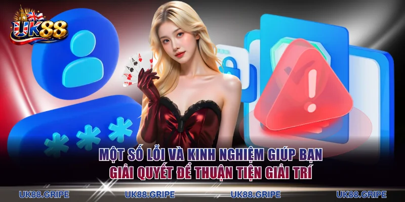 Một số lỗi và kinh nghiệm giúp bạn giải quyết để thuận tiện giải trí