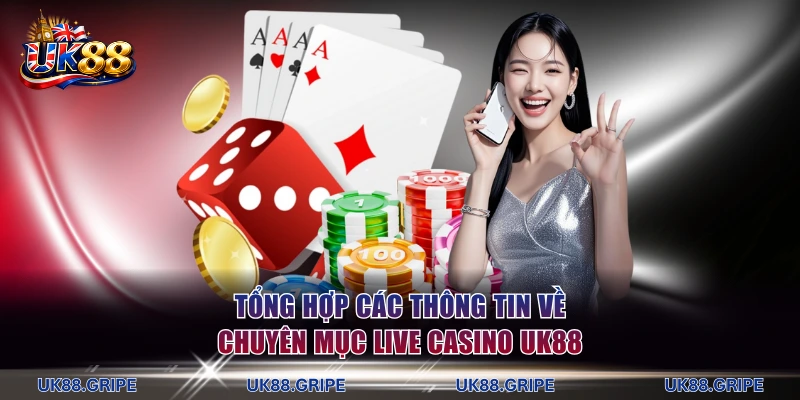 Tổng hợp các thông tin về chuyên mục live casino UK88